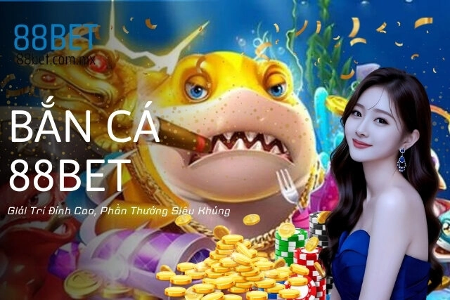 Bắn Cá 88Bet: Giải Trí Đỉnh Cao, Phần Thưởng Siêu Khủng