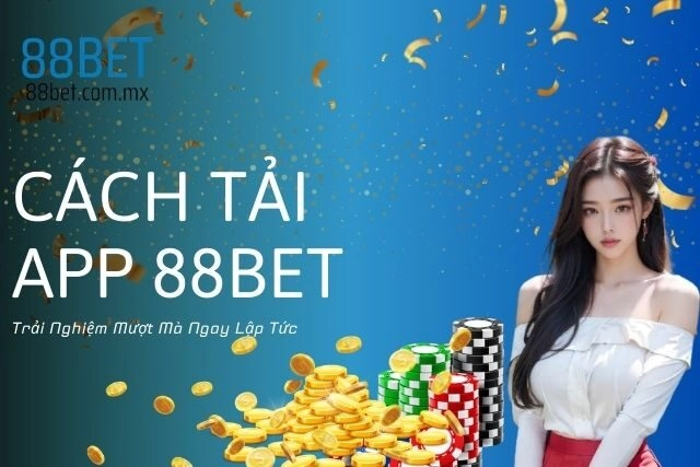 Cách Tải App 88bet: Trải Nghiệm Mượt Mà Ngay Lập Tức
