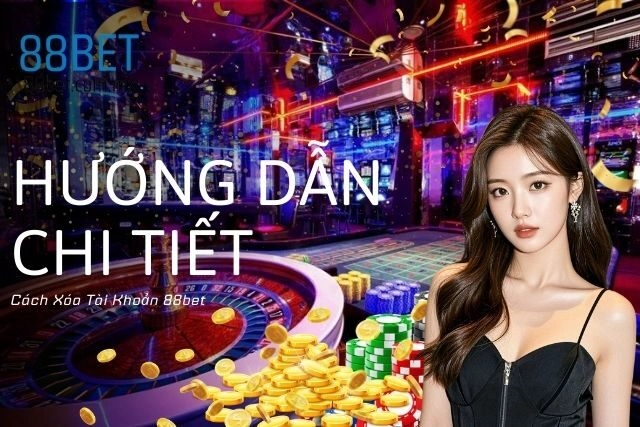 Hướng Dẫn Chi Tiết Cách Xóa Tài Khoản 88bet