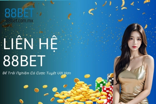 Liên Hệ 88Bet Để Trải Nghiệm Cá Cược Tuyệt Vời Hơn