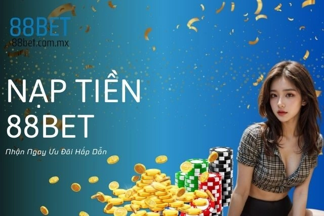 Nạp Tiền 88bet: Nhận Ngay Ưu Đãi Hấp Dẫn