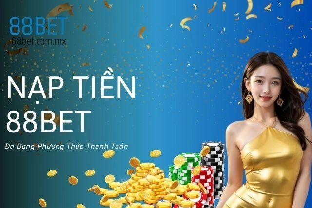 Nạp Tiền 88bet: Đa Dạng Phương Thức Thanh Toán