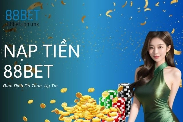 Nạp Tiền 88bet: Giao Dịch An Toàn, Uy Tín