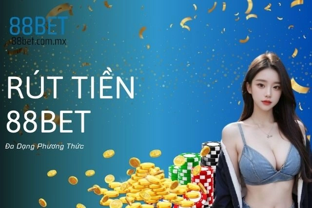 Rút Tiền 88bet: Đa Dạng Phương Thức