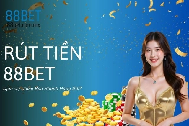 Rút Tiền 88bet: Dịch Vụ Chăm Sóc Khách Hàng 24/7