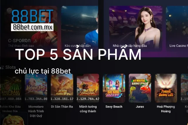 Top 5 các sản phẩm đang là chủ lực tại 88bet
