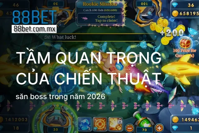 Sự quan trọng của chiến thuật săn boss trong bắn cá