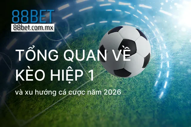 Góc nhìn chi tiết về kèo hiệp 1 và xu hướng cá cược