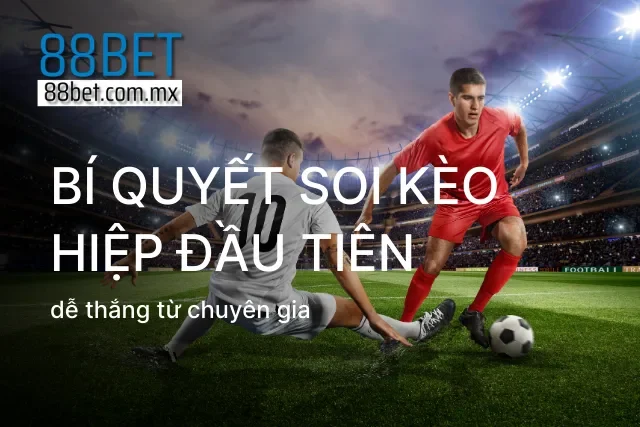 Mẹo soi kèo hiệp 1 dễ thắng từ các chuyên gia giàu kinh nghiệm