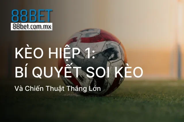 Kèo Hiệp 1: Bí Quyết Soi Kèo Và Chiến Thuật Thắng Lớn