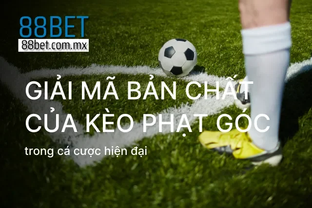Tổng quan khái niệm của kèo phạt góc