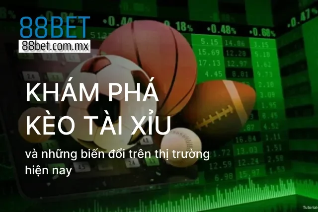 Tổng quan về loại kèo tài xỉu và những biến đổi của nó