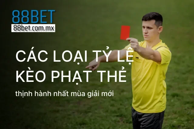 Các loại tỷ lệ kèo thẻ phạt phổ biến nhất trong mùa giải