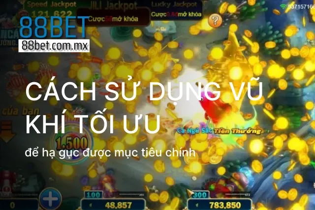 Sử dụng vũ khí một cách thuần thục theo mẹo chơi bắn cá