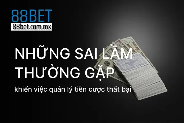 Sai lầm thường gặp ở tân thủ khi tiến hành quản lý vốn cược