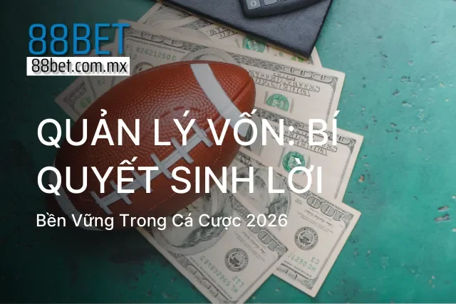 Quản Lý Vốn: Bí Quyết Sinh Lời Bền Vững Trong Cá Cược 2026