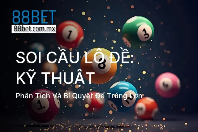 Soi Cầu Lô Đề: Kỹ Thuật Phân Tích Và Bí Quyết Để Trúng Lớn