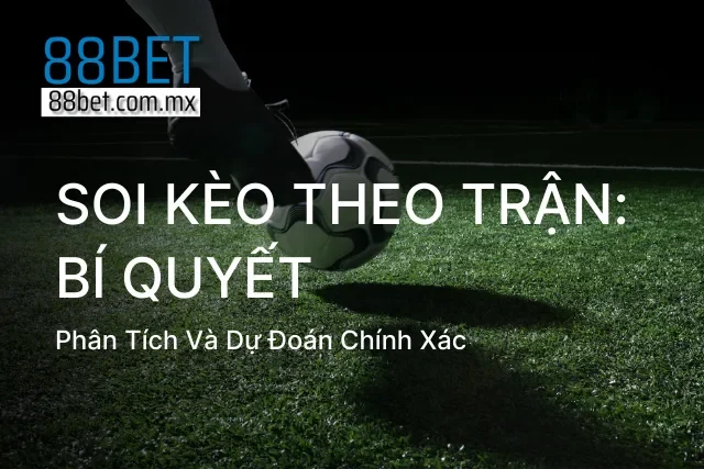 Soi Kèo Theo Trận: Bí Quyết Phân Tích Và Dự Đoán Chính Xác
